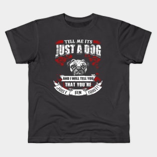 Tell Me It's Just A Dog & I'll Tell You,You're Just An Idiot Kids T-Shirt